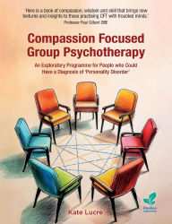 Title: Compassion Focused Group Psychotherapy: An Exploratory Programme for People with Attachment and Relational Trauma, Author: Kate Lucre