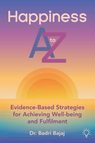 Free downloadable bookworm Happiness A to Z: Evidence-Based Strategies for Achieving Well-being and Fulfilmen by Badri Bajaj PhD