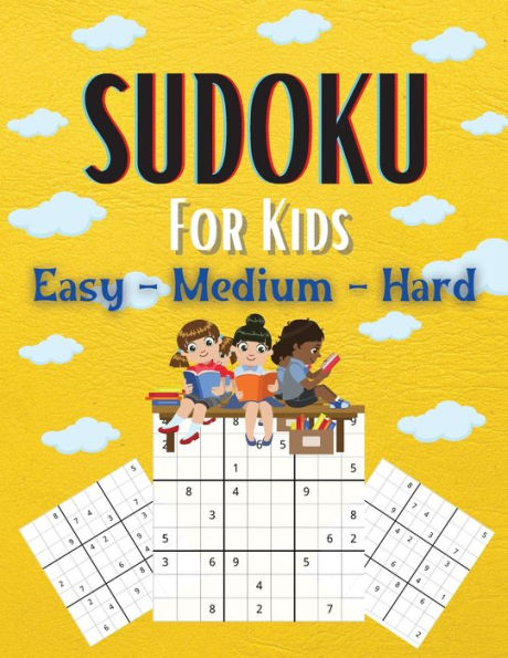 Sudoku For Kids Easy-Medium-Hard: A Collection Of Easy, Medium and Hard Sudoku Puzzles For Kids Ages 6-12 With Solutions Gradually Introduce Children to Sudoku and Grow Logic Skills! 200 Puzzles of Sudoku