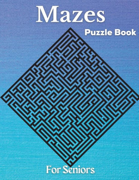 Mazes - Puzzle Book For Seniors: Hard and Confusing Puzzles for Grown-Ups, Seniors and all other Puzzle Fans