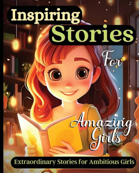 Inspiring Stories For Amazing Girls: A Motivational Book about Courage, Confidence and Friendship With Amazing Colorful Illustrations