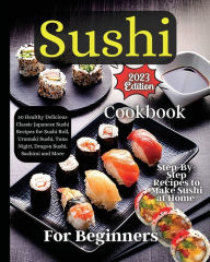Title: Sushi Cookbook For Beginners: Step-by-Step Instructions for Perfect Rolls Every Time, Author: Emily Soto