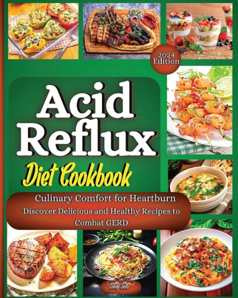 Acid Reflux Diet Cookbook: The Complete Guide With The Full Food List, Step-By-Step Plan, And Expert Strategies To Effectively Treat And Cure GERD And Lasting Relief