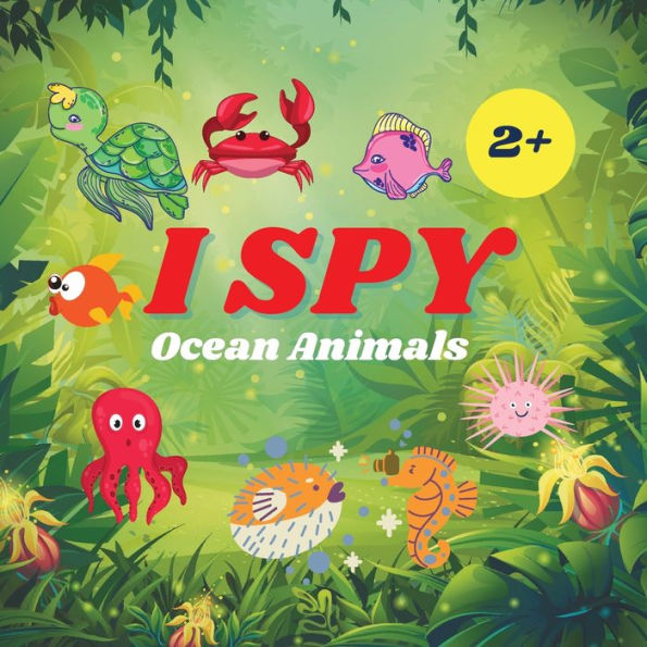 I Spy Ocean Animals Book For Kids: A Fun Alphabet Learning Ocean Animal Themed Activity, Guessing Picture Game Book For Kids Ages 2+, Preschoolers, Toddlers & Kindergarteners
