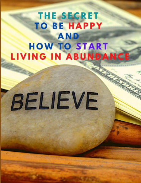 The Secret to be Happy and Start Living in Abundance