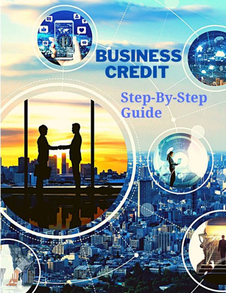 Business Credit The Complete Step-By-Step Guide