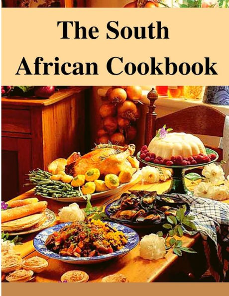 The South African Cookbook: Amazing Dishes From South Africa To Cook Right Now