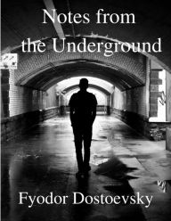 Title: Notes from the Underground, Author: Fyodor Dostoevsky