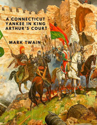 Title: A Connecticut Yankee in King Arthur's Court: One of the Greatest Satires in American Literature, Author: Mark Twain