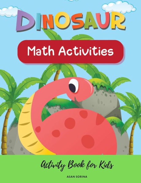 Dinosaur Math Activities; Activity Book for Kids, Ages 3 - 7 years
