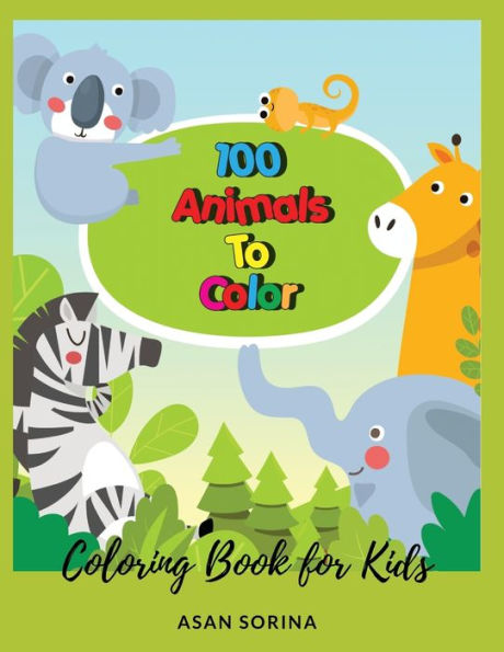 100 Animals To Color; Coloring Book for Kids, Ages 3-5 years
