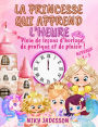 La Princesse qui Apprend l'Heure Niveaux 1-3: Plein de leï¿½ons d'horloge, de pratique et de plaisir! Un livre magnifiquement illustrï¿½ avec des pages ï¿½tape par ï¿½tape, des surprises royales et un apprentissage ludique - pensï¿½ pour apprendre l'heure
