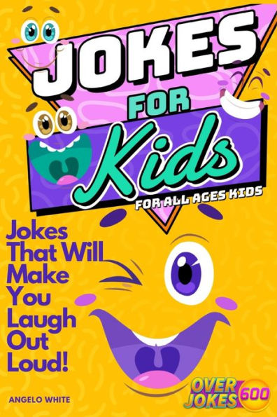 Jokes for Kids: That Will Make You Laugh Out Loud - Over 600 Variety of Jokes, from Silly Knock-Knocks, Tongue Twisters, Rib Ticklers, Side Splitters, Clever Riddles