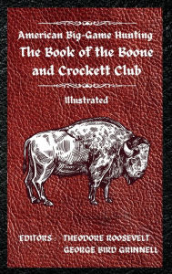 Title: American Big-Game Hunting The Book of the Boone and Crockett Club, Author: Theodore Roosevelt