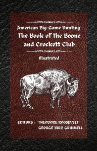 Title: American Big-Game Hunting The Book of the Boone and Crockett Club, Author: THEODORE ROOSEVELT