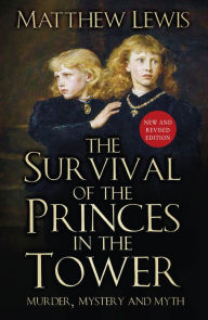 Free online books for downloading The Survival of the Princes in the Tower: Murder, Mystery and Myth in English 9781803990019 by Matthew Lewis CHM iBook PDF