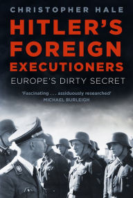 Title: Hitler's Foreign Executioners: Europe's Dirty Secret, Author: Christopher Hale