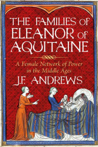 Free ebooks on google download The Families of Eleanor of Aquitaine: A Female Network of Power in the Middle Ages 9781803991214 by J.F. Andrews