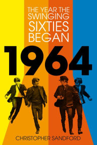 Download free online books in pdf 1964: The Year the Swinging Sixties Began in English DJVU RTF FB2 by Christopher Sandford 9781803991238