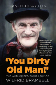 Title: 'You Dirty Old Man!': The Authorised Biography of Wilfrid Brambell, Author: David Clayton
