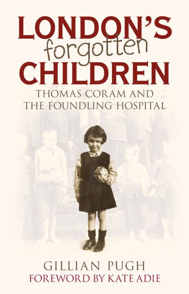 London's Forgotten Children: Thomas Coram and the Foundling Hospital