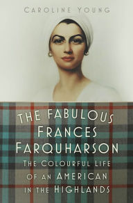 Downloading audio books The Fabulous Frances Farquharson: The Colourful Life of an American in the Highlands  in English 9781803992549 by Caroline Young