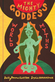 Title: The Mighty Goddess: World Myths, Author: Sally Pomme Clayton