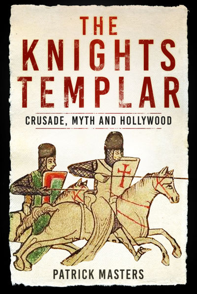 The Knights Templar: Crusade, Myth and Hollywood
