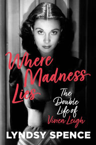 Title: Where Madness Lies: The Double Life of Vivien Leigh, Author: Lyndsy Spence