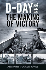 Title: D-Day 1944: The Making of Victory, Author: Anthony Tucker-Jones
