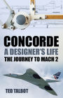 Concorde, A Designer's Life: The Journey to Mach 2