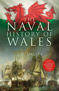 Title: The Naval History of Wales: Unleashing Britannia's Dragon, Author: J D. Davies