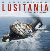 Title: Lusitania: An Illustrated Biography: A Greyhound's Downfall, Author: J. Kent Layton
