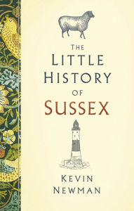 Title: The Little History of Sussex, Author: Kevin Newman