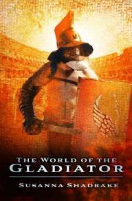 Title: The World of the Gladiator, Author: Susanna Shadrake
