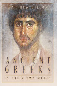 Title: Ancient Greeks in Their Own Words, Author: Matthew Dillon