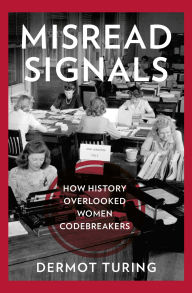 Download google book online Misread Signals: How History Overlooked Women Codebreakers English version 9781803997940 by Dermot Turing