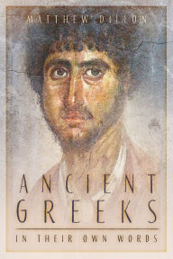 Title: Ancient Greeks in Their Own Words, Author: Matthew Dillon