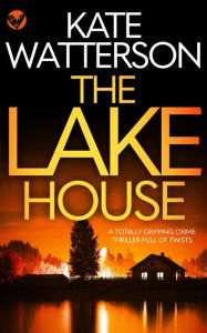 Title: THE LAKE HOUSE a totally gripping crime thriller full of twists, Author: Kate Watterson