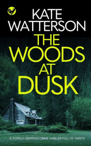 Title: THE WOODS AT DUSK a totally gripping crime thriller full of twists, Author: Kate Watterson