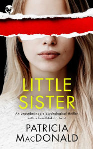 Title: LITTLE SISTER an unputdownable psychological thriller with a breathtaking twist, Author: Patricia MacDonald