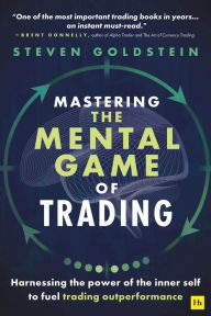 Title: Mastering the Mental Game of Trading: Harnessing the power of the inner self to fuel trading outperformance, Author: Steven Goldstein