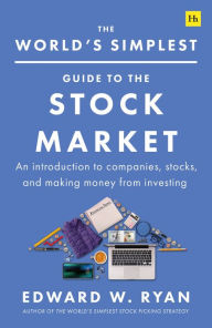 Title: The World's Simplest Guide to the Stock Market: An introduction to companies, stocks, and making money from investing, Author: Edward W. Ryan