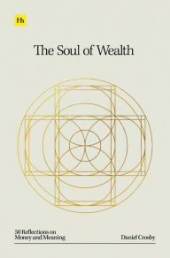 Title: The Soul of Wealth: 50 reflections on money and meaning, Author: Daniel Crosby