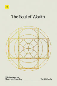 Title: The Soul of Wealth: 50 reflections on money and meaning, Author: Daniel Crosby