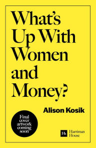 Title: What's Up With Women and Money?: How To Do All the Financial Stuff You've Been Avoiding, Author: Alison Kosik