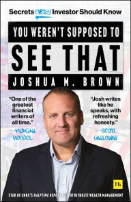 Title: You Weren't Supposed To See That: Secrets Every Investor Should Know, Author: Joshua Brown