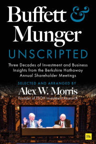Title: Buffett and Munger Unscripted: Three Decades of Investment and Business Insights from the Berkshire Hathaway Annual Shareholder Meetings, Author: Alex W. Morris