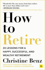 Title: How to Retire: 20 lessons for a happy, successful, and wealthy retirement, Author: Christine Benz