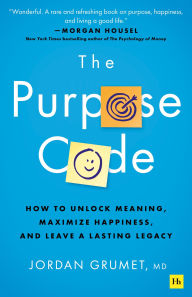 Mobi books free download The Purpose Code: How to unlock meaning, maximize happiness, and leave a lasting legacy by Jordan Grumet